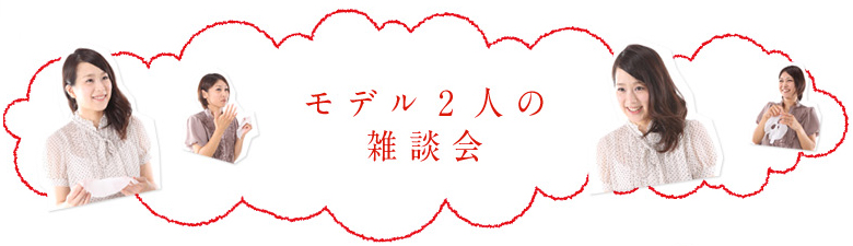 モデル2人の座談会